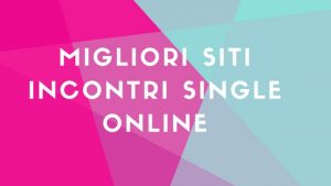 Migliori siti incontri single online
